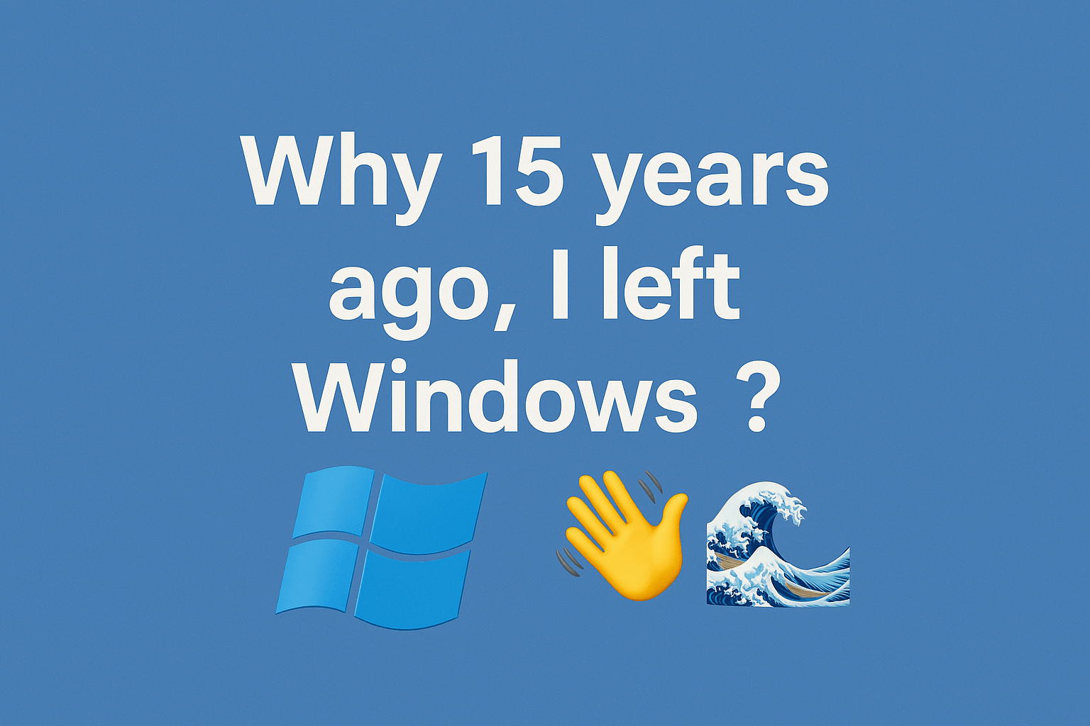 Why I moved away from Windows 15 years ago?